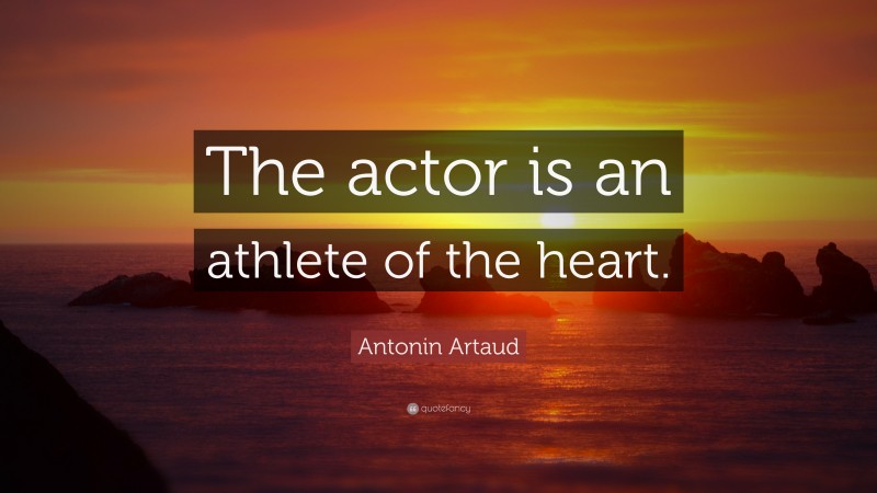 Antonin Artaud Quote: “The actor is an athlete of the heart.”