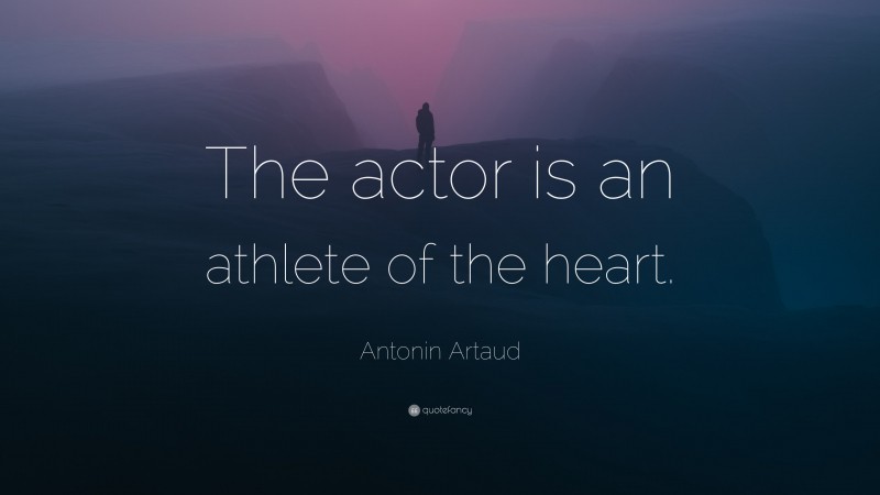 Antonin Artaud Quote: “The actor is an athlete of the heart.”