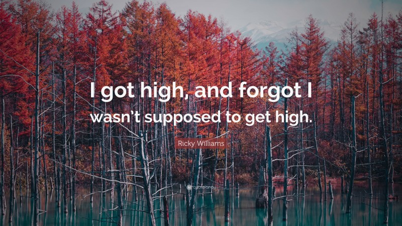 Ricky Williams Quote: “I got high, and forgot I wasn’t supposed to get high.”