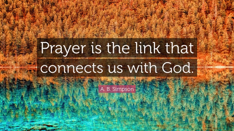 A. B. Simpson Quote: “Prayer is the link that connects us with God.”