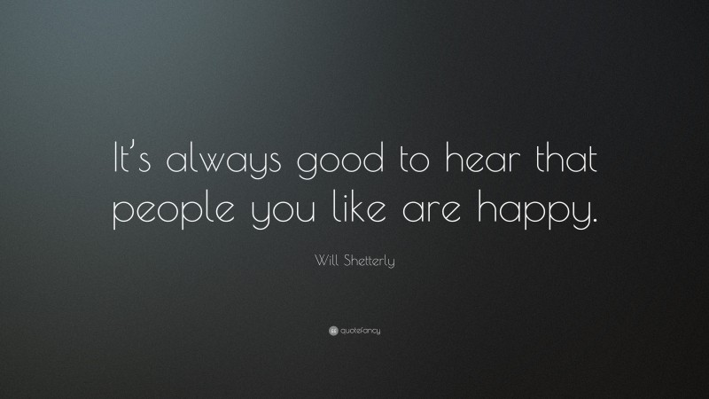 Will Shetterly Quote: “It’s always good to hear that people you like are happy.”