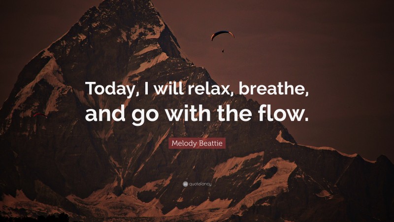 Melody Beattie Quote: “Today, I will relax, breathe, and go with the flow.”
