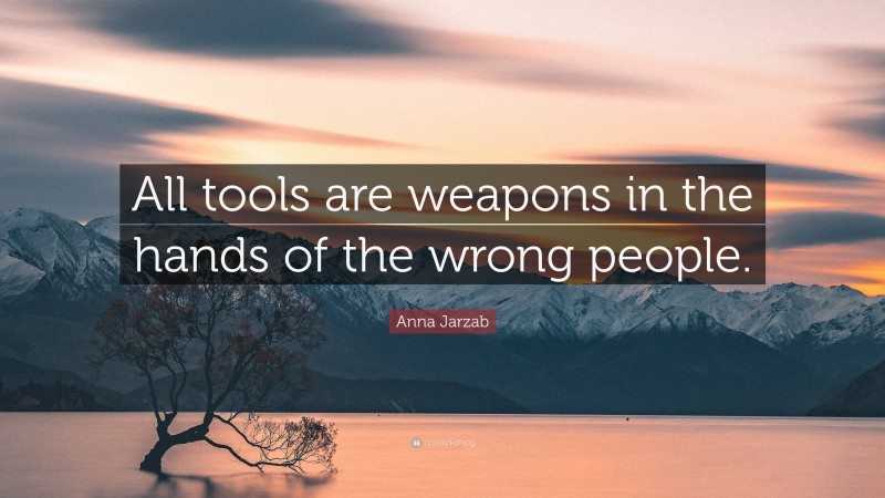 Anna Jarzab Quote: “All tools are weapons in the hands of the wrong people.”