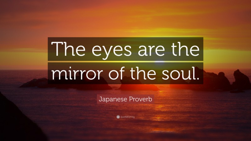 Japanese Proverb Quote: “The eyes are the mirror of the soul.”