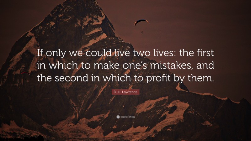 D. H. Lawrence Quote: “If only we could live two lives: the first in which to make one’s mistakes, and the second in which to profit by them.”
