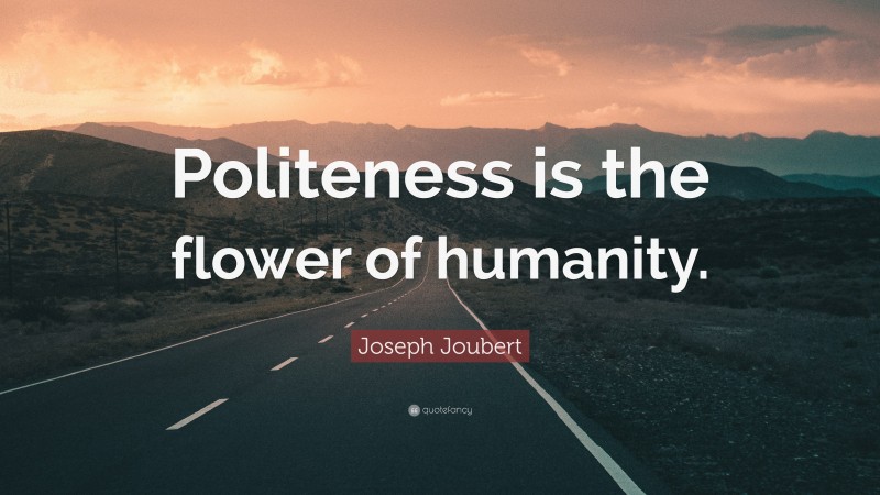 Joseph Joubert Quote: “Politeness is the flower of humanity.”