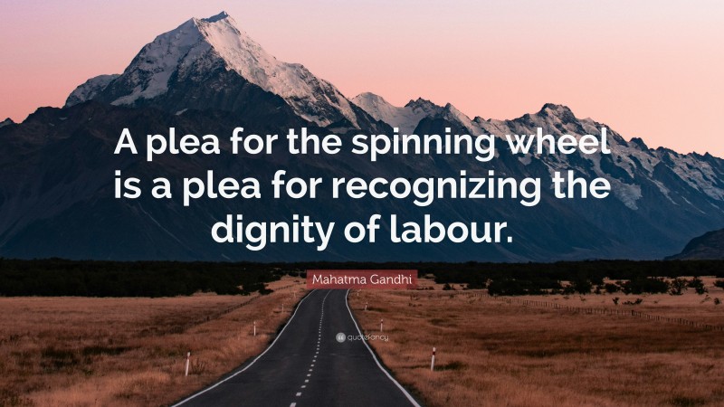 Mahatma Gandhi Quote: “A plea for the spinning wheel is a plea for recognizing the dignity of labour.”