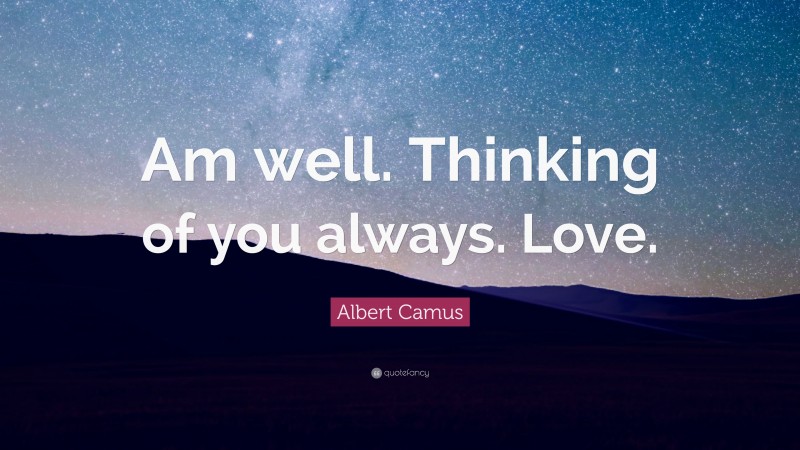 Albert Camus Quote: “Am well. Thinking of you always. Love.”
