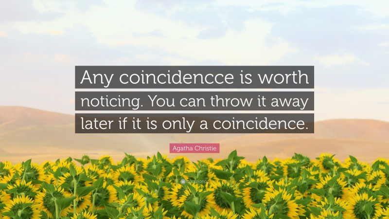 Agatha Christie Quote: “Any coincidencce is worth noticing. You can throw it away later if it is only a coincidence.”