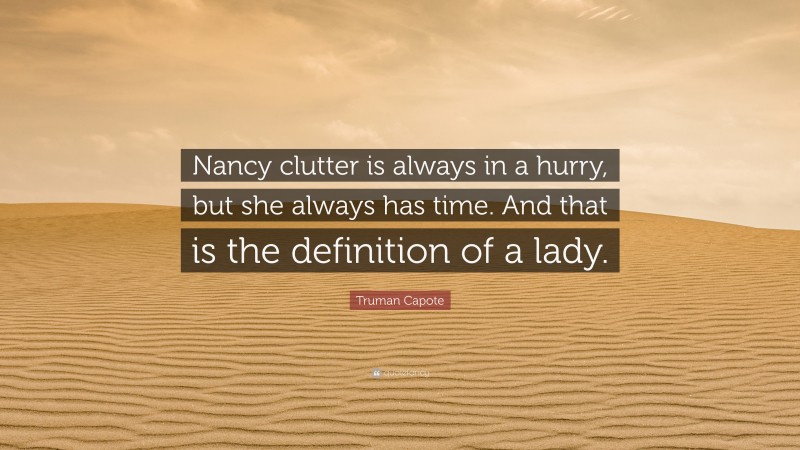 Truman Capote Quote: “Nancy clutter is always in a hurry, but she always has time. And that is the definition of a lady.”