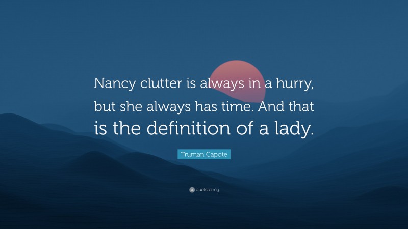 Truman Capote Quote: “Nancy clutter is always in a hurry, but she always has time. And that is the definition of a lady.”
