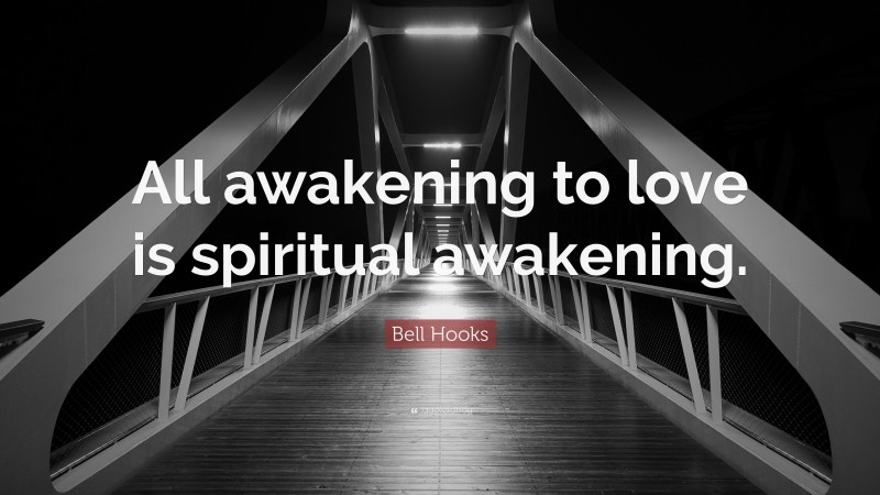 Bell Hooks Quote: “All awakening to love is spiritual awakening.”