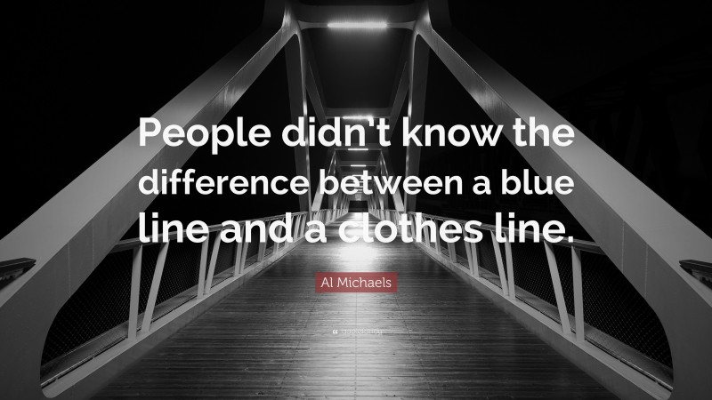 Al Michaels Quote: “People didn’t know the difference between a blue line and a clothes line.”