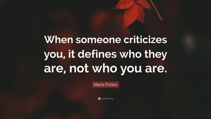 Marie Forleo Quote: “When someone criticizes you, it defines who they are, not who you are.”