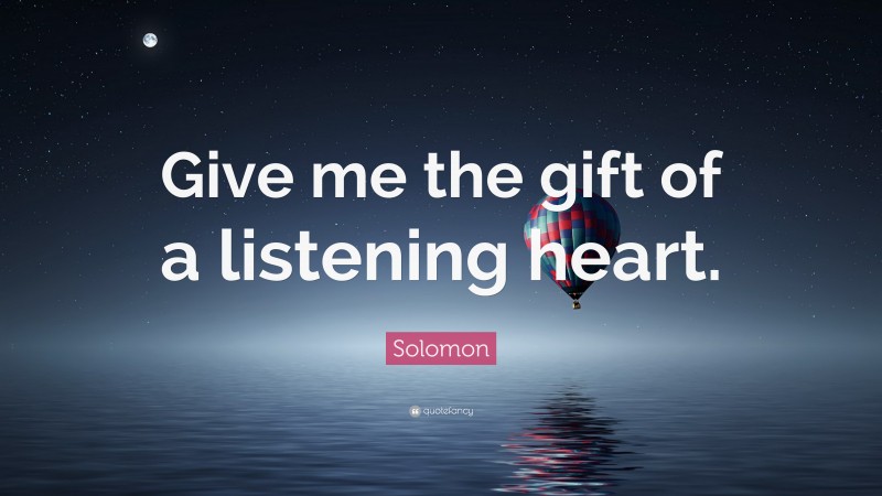 Solomon Quote: “Give me the gift of a listening heart.”
