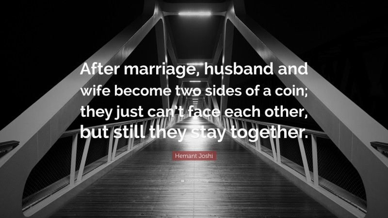 Hemant Joshi Quote: “After marriage, husband and wife become two sides of a coin; they just can’t face each other, but still they stay together.”