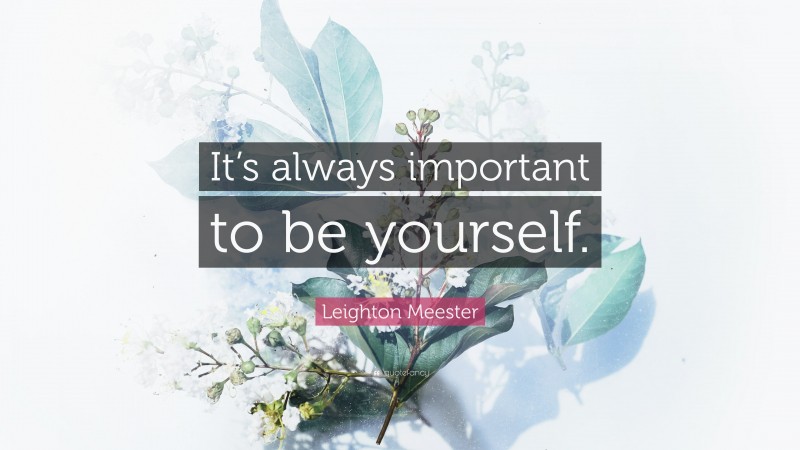 Leighton Meester Quote: “It’s always important to be yourself.”