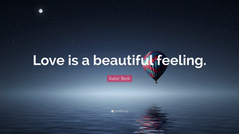 Kabir Bedi Quote: “Love is a beautiful feeling.”
