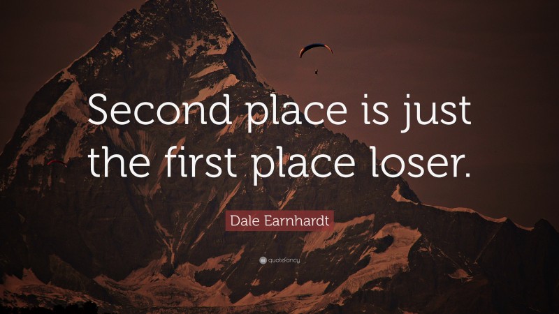 Dale Earnhardt Quote: “Second place is just the first place loser.”