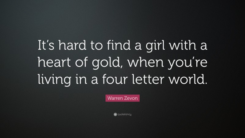 Warren Zevon Quote: “It’s hard to find a girl with a heart of gold, when you’re living in a four letter world.”