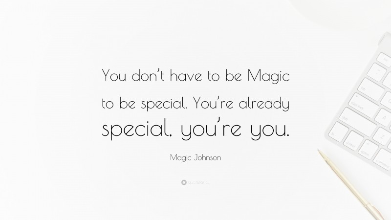 Magic Johnson Quote: “You don’t have to be Magic to be special. You’re already special, you’re you.”