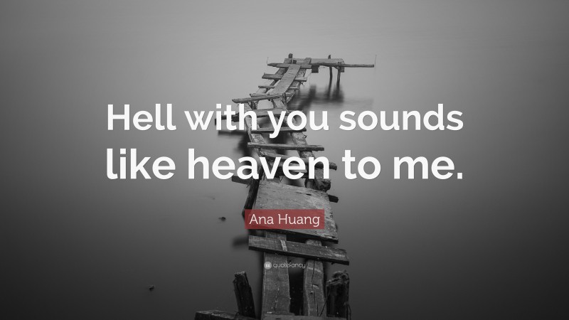 Ana Huang Quote: “Hell with you sounds like heaven to me.”