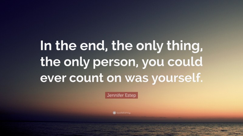 Jennifer Estep Quote: “In the end, the only thing, the only person, you could ever count on was yourself.”