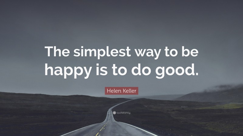 Helen Keller Quote: “The simplest way to be happy is to do good.”