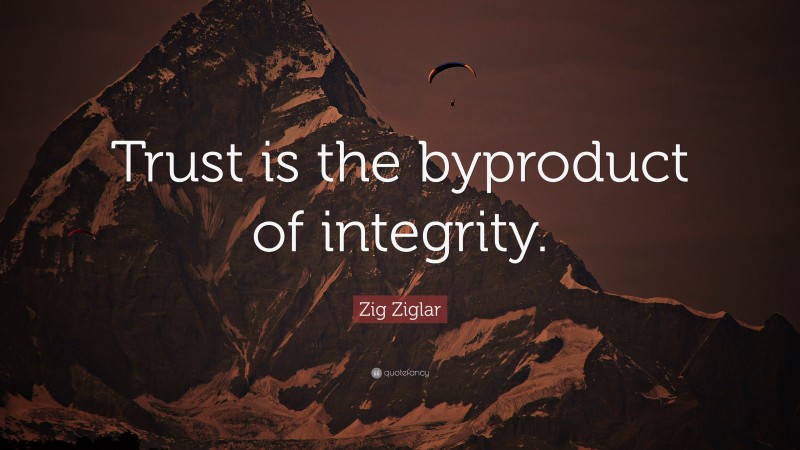 Zig Ziglar Quote: “Trust is the byproduct of integrity.”