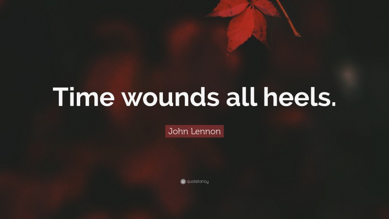 John Lennon Quote: “Time wounds all heels.”