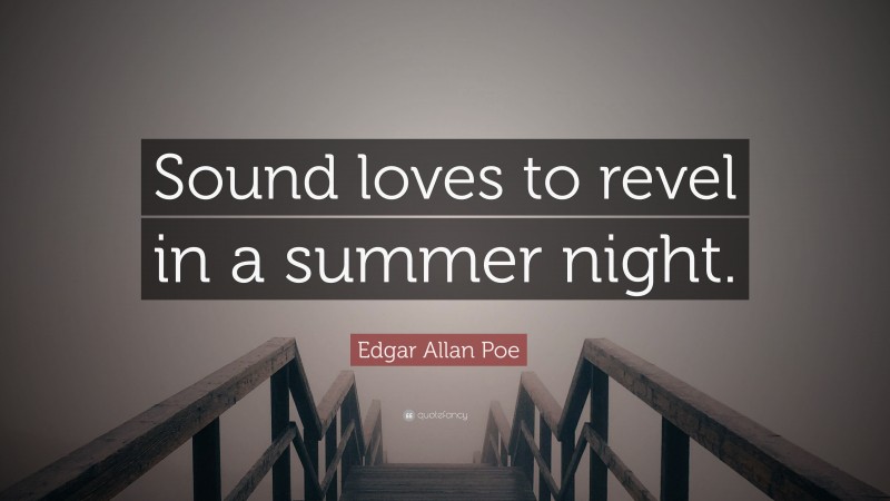 Edgar Allan Poe Quote: “Sound loves to revel in a summer night.”
