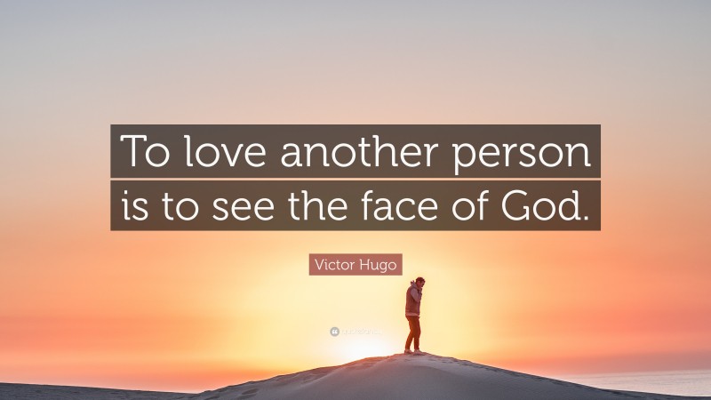 Victor Hugo Quote: “To love another person is to see the face of God.”