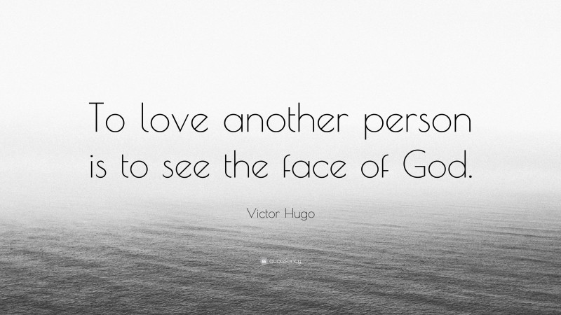 Victor Hugo Quote: “To love another person is to see the face of God.”