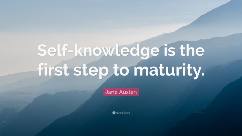 Jane Austen Quote: “Self-knowledge is the first step to maturity.”