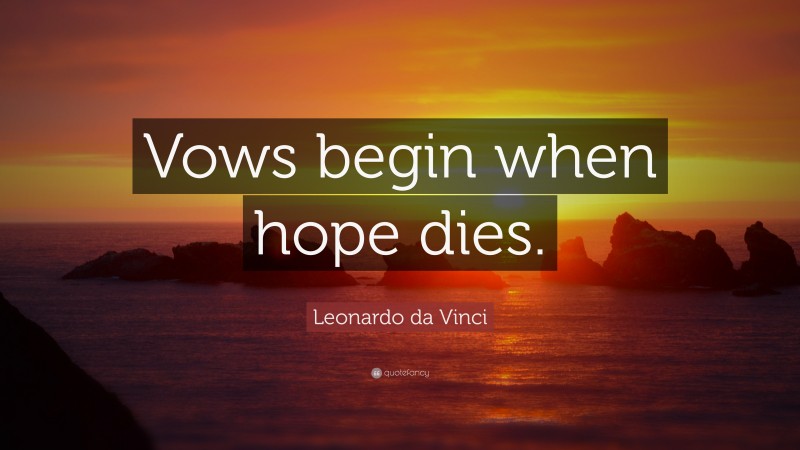 Leonardo da Vinci Quote: “Vows begin when hope dies.”