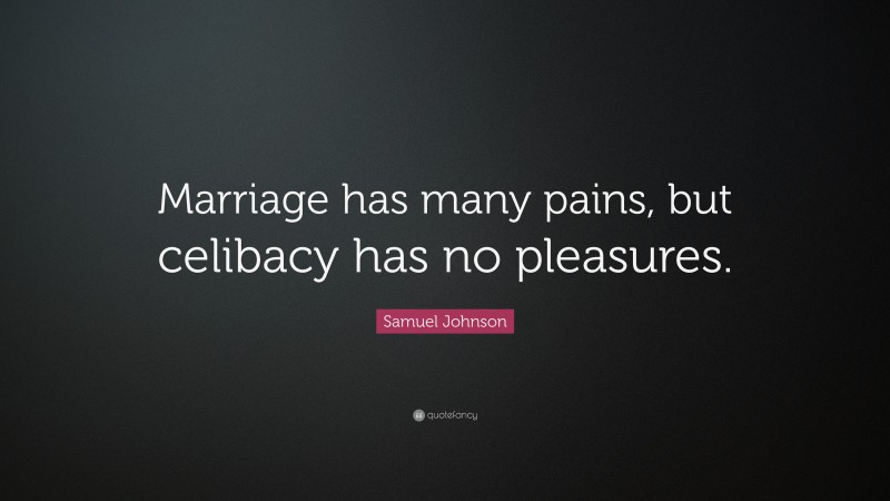 Samuel Johnson Quote: “Marriage has many pains, but celibacy has no pleasures.”