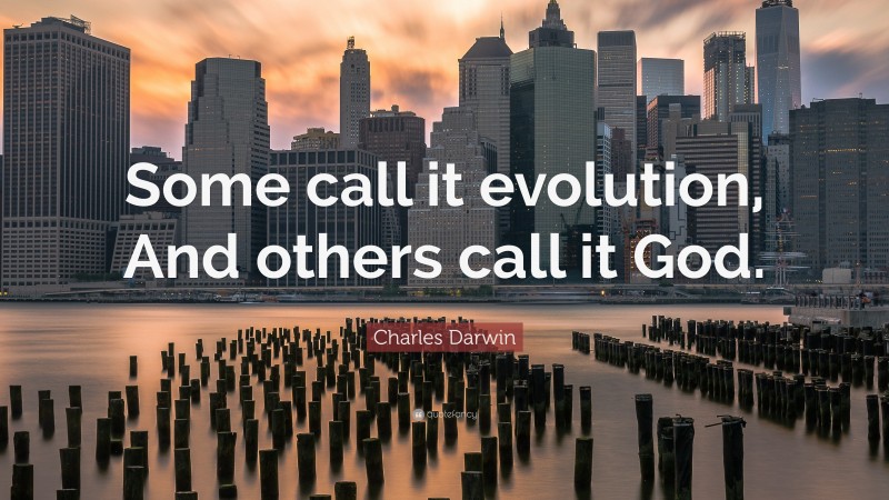 Charles Darwin Quote: “Some call it evolution, And others call it God.”