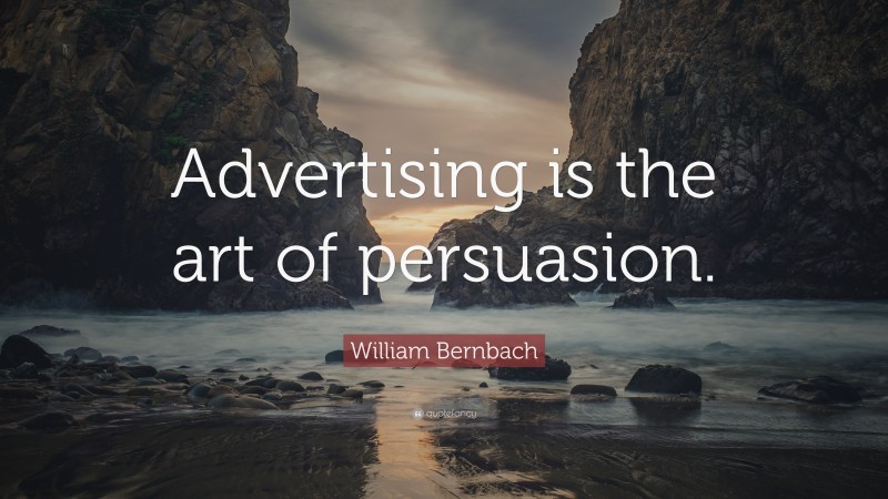 William Bernbach Quote: “Advertising is the art of persuasion.”