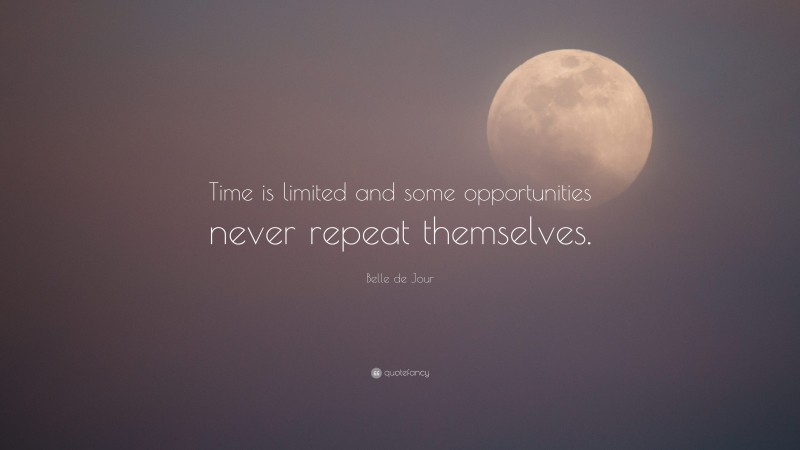 Belle de Jour Quote: “Time is limited and some opportunities never repeat themselves.”