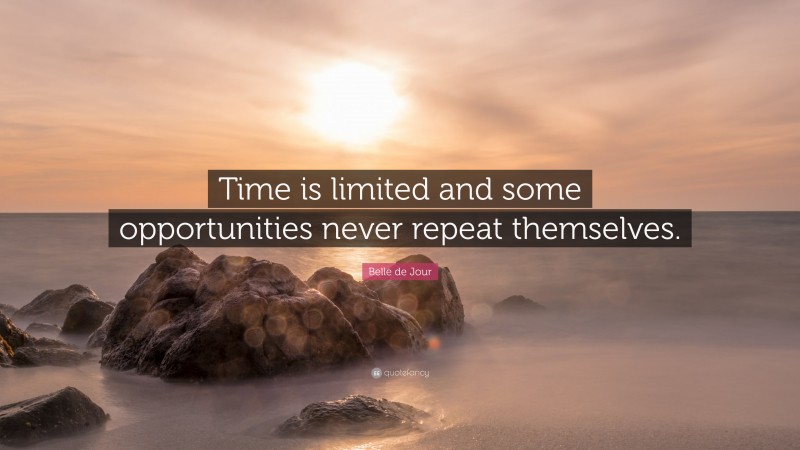 Belle de Jour Quote: “Time is limited and some opportunities never repeat themselves.”