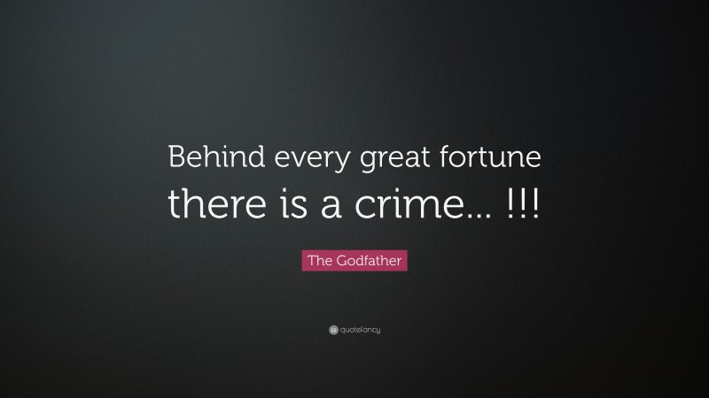 The Godfather Quote: “Behind every great fortune there is a crime... !!!”