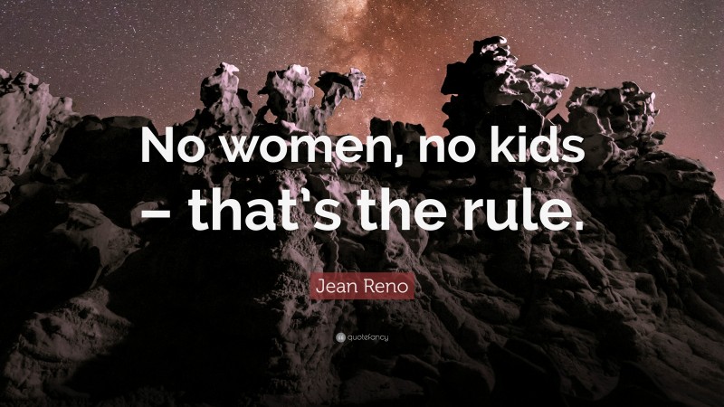 Jean Reno Quote: “No women, no kids – that’s the rule.”