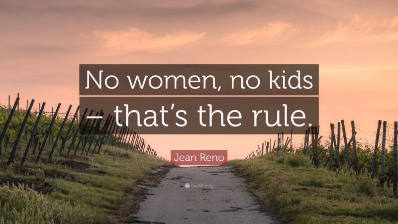 Jean Reno Quote: “No women, no kids – that’s the rule.”