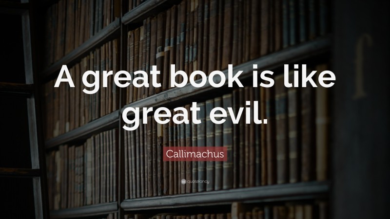 Callimachus Quote: “A great book is like great evil.”