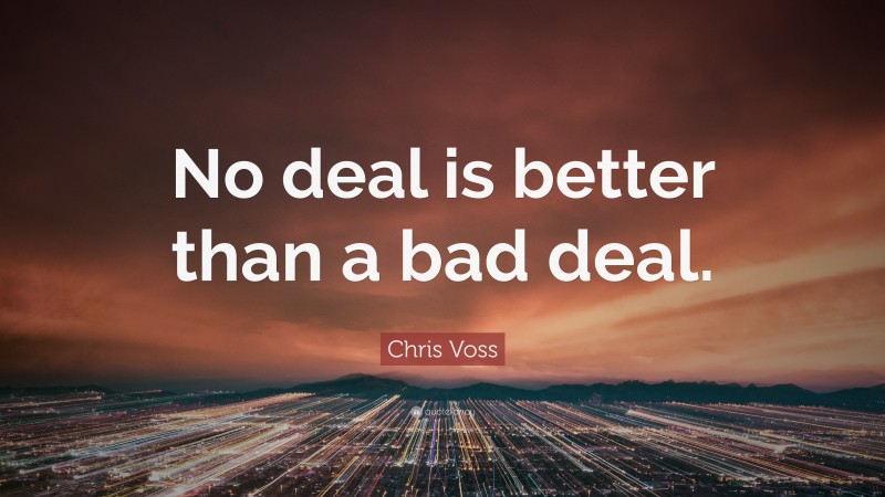 Chris Voss Quote: “No deal is better than a bad deal.”