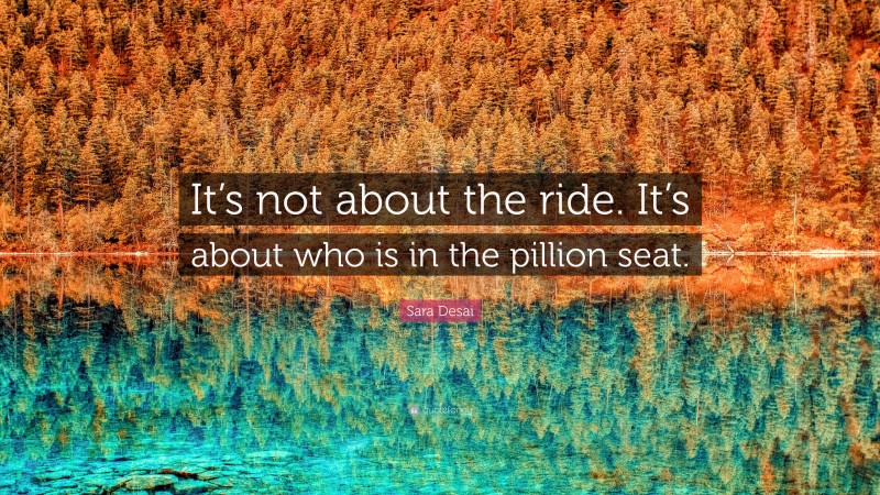 Sara Desai Quote: “It’s not about the ride. It’s about who is in the pillion seat.”