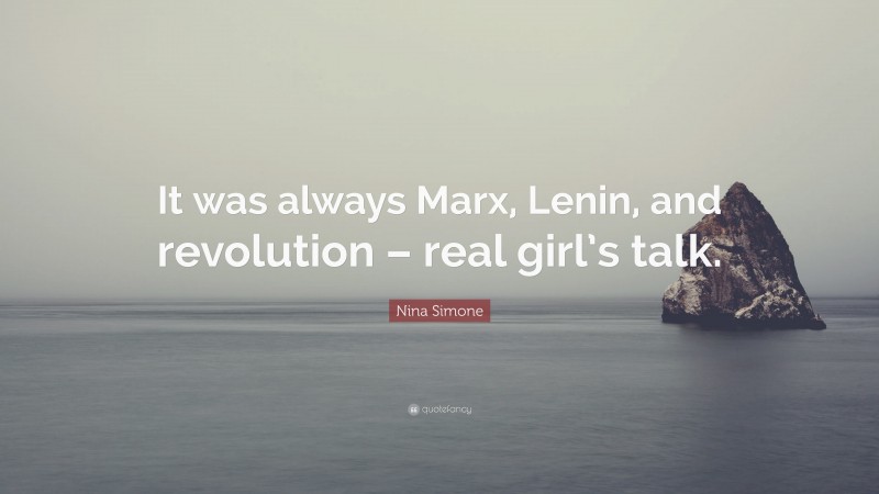Nina Simone Quote: “It was always Marx, Lenin, and revolution – real girl’s talk.”