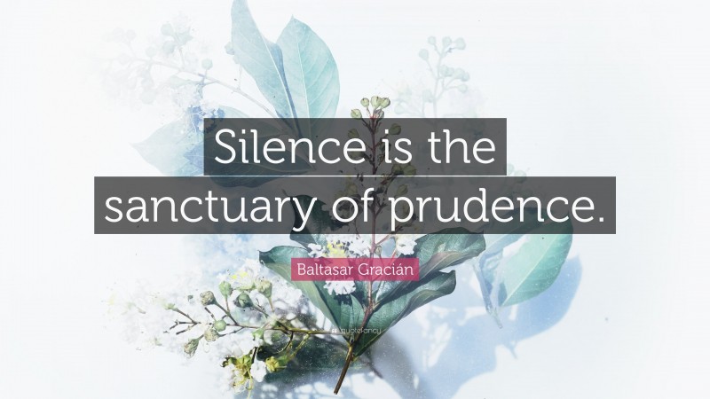 Baltasar Gracián Quote: “Silence is the sanctuary of prudence.”
