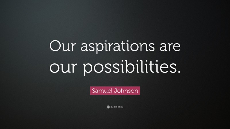 Samuel Johnson Quote: “Our aspirations are our possibilities.”