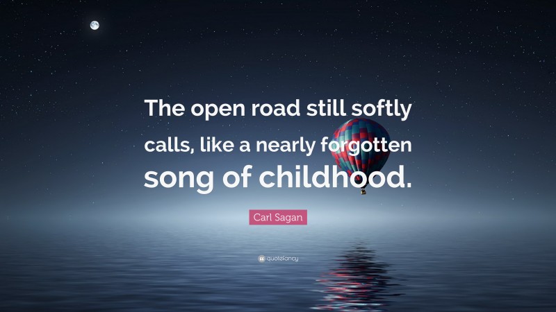 Carl Sagan Quote: “The open road still softly calls, like a nearly forgotten song of childhood.”